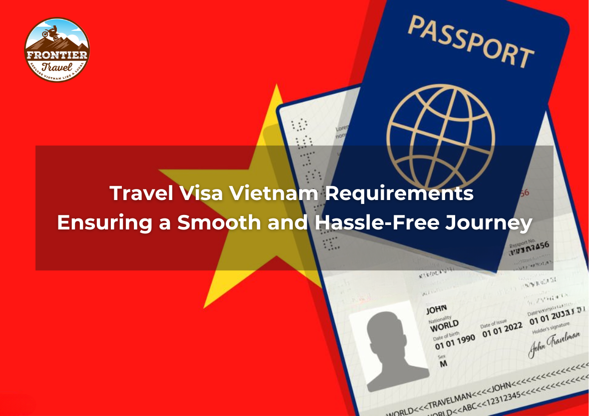 Travel Visa Vietnam Requirements: Ensuring A Smooth And Hassle-Free Journey